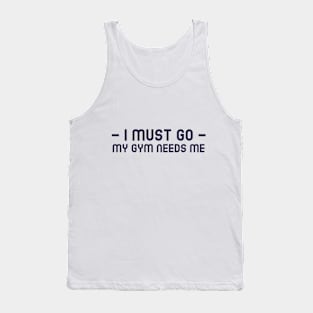 I Must Go, My Gym Needs Me Tank Top